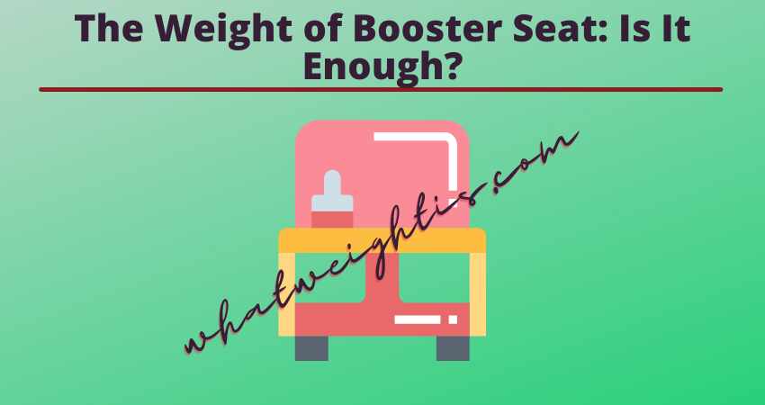 The Weight of Booster Seat Is It Enough