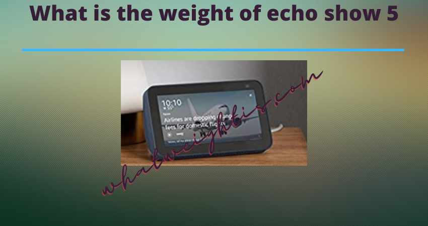 Echo show 5 Weigh