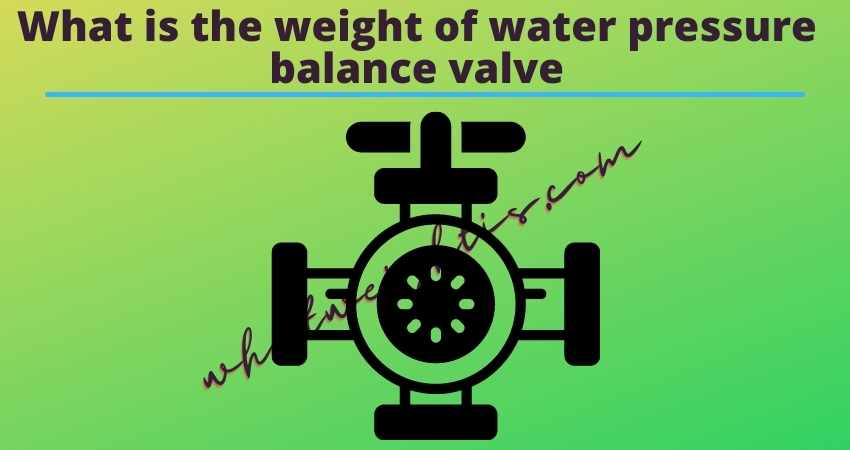 What is the weight of water pressure balance valve
